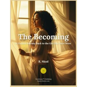 Nicol, K. The Becoming: A Guided Journey Back to the Girl You Once Were Nicol, K. The Becoming: A Guided Journey Back to the Girl You Once Were