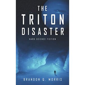 Morris, Brandon Q. The Triton Disaster: Hard Science Fiction (Solar System Series) Morris, Brandon Q. The Triton Disaster: Hard Science Fiction (Solar System Series)