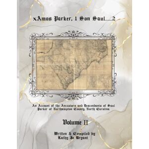 Bryant, Kathy Jo xAmos Parker, 1 Son Saul............2, Volume II: An Account of the Ancestors and Descendants of Saul Parker of Northampton County, North Carolina Bryant, Kathy Jo xAmos Parker, 1 Son Saul............2, Volume II: An Account of the Ancestors and Descendants of Saul Parker of Northampton County, North Carolina