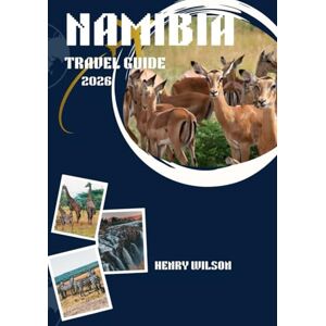 Wilson NAMIBIA TRAVEL GUIDE 2026: Discover Untamed Landscapes, Vibrant Cultures & Wildlife Encounters in 2026 Wilson NAMIBIA TRAVEL GUIDE 2026: Discover Untamed Landscapes, Vibrant Cultures & Wildlife Encounters in 2026