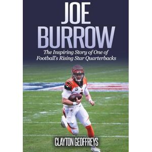 Geoffreys, Clayton Joe Burrow: The Inspiring Story of One of Football's Rising Star Quarterbacks (Football Biography Books) Geoffreys, Clayton Joe Burrow: The Inspiring Story of One of Football's Rising Star Quarterbacks (Football Biography Books)
