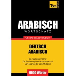 Taranov, Andrey Wortschatz Deutsch-Arabisch für das Selbststudium 9000 Wörter (German Collection) Taranov, Andrey Wortschatz Deutsch-Arabisch für das Selbststudium 9000 Wörter (German Collection)