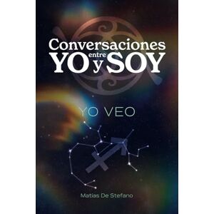 De Stefano, Matias Gustavo Conversaciones entre YO y SOY : YO VEO De Stefano, Matias Gustavo Conversaciones entre YO y SOY : YO VEO