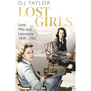Taylor Lost Girls: Love, War and Literature: 1939-51 Taylor Lost Girls: Love, War and Literature: 1939-51