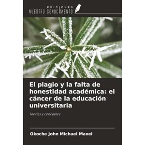 John Michael Maxel, Okoche El plagio y la falta de honestidad académica: el cáncer de la educación universitaria: Teorías y conceptos John Michael Maxel, Okoche El plagio y la falta de honestidad académica: el cáncer de la educación universitaria: Teorías y conceptos