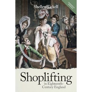 Tickell, Shelley Shoplifting in Eighteenth-Century England: 13 (People, Markets, Goods: Economies and Societies in History) Tickell, Shelley Shoplifting in Eighteenth-Century England: 13 (People, Markets, Goods: Economies and Societies in History)