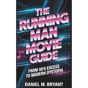 Bryant, Daniel M. The Running Man Movie Guide: From 80s Excess to Modern Dystopia Bryant, Daniel M. The Running Man Movie Guide: From 80s Excess to Modern Dystopia