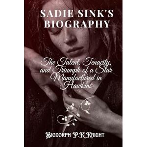Knight, Biodorph P.K Sadie Sink's Biography: The Talent, Tenacity, and Triumph of a Star Manufactured in Hawkins Knight, Biodorph P.K Sadie Sink's Biography: The Talent, Tenacity, and Triumph of a Star Manufactured in Hawkins