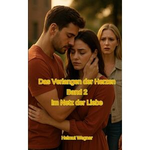 Wegner, Helmut Das Verlangen der Herzen, Band 2: Im Netz der Liebe Wegner, Helmut Das Verlangen der Herzen, Band 2: Im Netz der Liebe