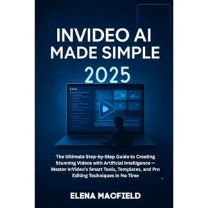 Macfield, Elena InVideo AI Made Simple 2025: The Ultimate Step-by-Step Guide to Creating Stunning Videos with Artificial Intelligence — Master InVideo’s Smart Tools, Templates, and Pro Editing Techniques in No Time Macfield, Elena InVideo AI Made Simple 2025: The Ultimate Step-by-Step Guide to Creating Stunning Videos with Artificial Intelligence — Master InVideo’s Smart Tools, Templates, and Pro Editing Techniques in No Time