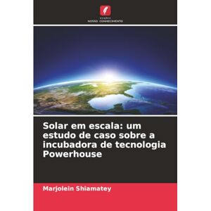 Shiamatey, Marjolein Solar em escala: um estudo de caso sobre a incubadora de tecnologia Powerhouse Shiamatey, Marjolein Solar em escala: um estudo de caso sobre a incubadora de tecnologia Powerhouse