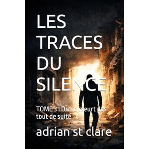 st clare, adrian LES TRACES DU SILENCE: TOME 3 : On ne meurt pas tout de suite st clare, adrian LES TRACES DU SILENCE: TOME 3 : On ne meurt pas tout de suite