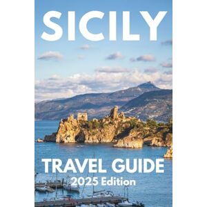 Lyndon, Ronson G. Sicily Travel Guide 2025: Your-Go-To Handbook: Must-See Attractions, Expert Recommendations, Special Places, Local Secrets, Budget Tips and Kid-Friendly Attractions Lyndon, Ronson G. Sicily Travel Guide 2025: Your-Go-To Handbook: Must-See Attractions, Expert Recommendations, Special Places, Local Secrets, Budget Tips and Kid-Friendly Attractions