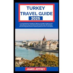 Jeffrey, James TURKEY TRAVEL GUIDE 2025: A comprehensive handbook Offering valuable insights on the best places to stay, the ideal times to visit, must-do ... to explore, perfect for first-time visitors Jeffrey, James TURKEY TRAVEL GUIDE 2025: A comprehensive handbook Offering valuable insights on the best places to stay, the ideal times to visit, must-do ... to explore, perfect for first-time visitors