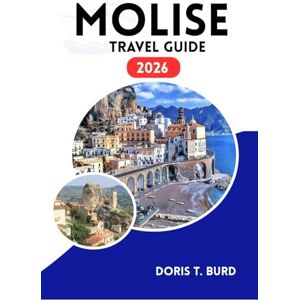 Burd, Doris T. MOLISE TRAVEL GUIDE 2026: Top Attractions, Scenic Landscapes & Local Cuisine Burd, Doris T. MOLISE TRAVEL GUIDE 2026: Top Attractions, Scenic Landscapes & Local Cuisine