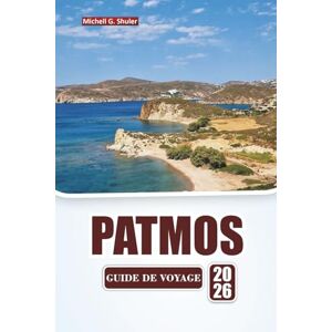 Shuler, Michell G. PATMOS GUIDE DE VOYAGE 2026: Explorez les plages, les joyaux cachés, les monastères, la cuisine locale et les expériences culturelles de la mer Égée Shuler, Michell G. PATMOS GUIDE DE VOYAGE 2026: Explorez les plages, les joyaux cachés, les monastères, la cuisine locale et les expériences culturelles de la mer Égée