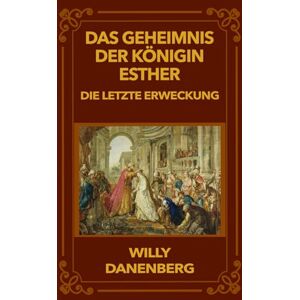 Danenberg, Willy Das Geheimnis der Königin Esther: Die Letzte Erweckung (Queen Esther's Secret The Final Awakening) Danenberg, Willy Das Geheimnis der Königin Esther: Die Letzte Erweckung (Queen Esther's Secret The Final Awakening)