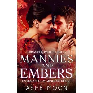 Moon, Ashe Mannies and Embers: Una Romantasy Gay MM Mpreg sui Draghi (I Draghi Pompieri) Moon, Ashe Mannies and Embers: Una Romantasy Gay MM Mpreg sui Draghi (I Draghi Pompieri)