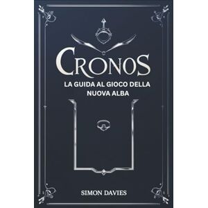 DAVIES, SIMON Cronos la guida al gioco della nuova alba: Dai forma al tuo destino con suggerimenti e strategie essenziali DAVIES, SIMON Cronos la guida al gioco della nuova alba: Dai forma al tuo destino con suggerimenti e strategie essenziali