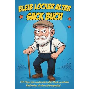 Flaharity, Kayla Bleib Locker Alter Sack Buch: 110 Wege, Kein Meckernder Alter Sack zu Werden Bleib Locker, Alt aber Nicht Langweilig! Flaharity, Kayla Bleib Locker Alter Sack Buch: 110 Wege, Kein Meckernder Alter Sack zu Werden Bleib Locker, Alt aber Nicht Langweilig!