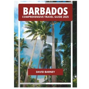 BARNEY, DAVID BARBADOS COMPREHENSIVE TRAVEL GUIDE 2025 BARNEY, DAVID BARBADOS COMPREHENSIVE TRAVEL GUIDE 2025