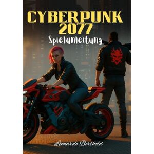 Berthold, Leonardo Cyberpunk 2077 Spielanleitung: Das ultimative Überlebenshandbuch zur Eroberung von Dogtown und darüber hinaus Berthold, Leonardo Cyberpunk 2077 Spielanleitung: Das ultimative Überlebenshandbuch zur Eroberung von Dogtown und darüber hinaus