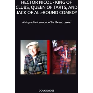 ROSS, DOUGIE HECTOR NICOL KING OF CLUBS, QUEEN OF TARTS, AND JACK OF ALL-ROUND COMEDY: A biographical account of his life and career ROSS, DOUGIE HECTOR NICOL KING OF CLUBS, QUEEN OF TARTS, AND JACK OF ALL-ROUND COMEDY: A biographical account of his life and career
