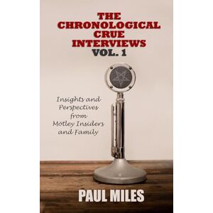 Miles, Paul The Chronological Crue Interviews Vol. 1: Insights and Perspectives from Mötley Insiders and Family Miles, Paul The Chronological Crue Interviews Vol. 1: Insights and Perspectives from Mötley Insiders and Family
