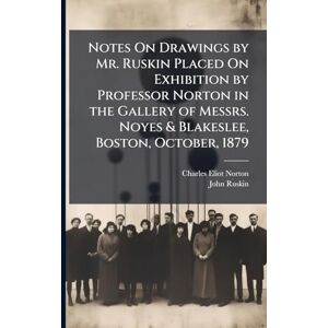 Symantec Notes On Drawings by Mr. Ruskin Placed On Exhibition by Professor Norton in the Gallery of Messrs. Noyes & Blakeslee, Boston, October, 1879 Symantec Notes On Drawings by Mr. Ruskin Placed On Exhibition by Professor Norton in the Gallery of Messrs. Noyes & Blakeslee, Boston, October, 1879