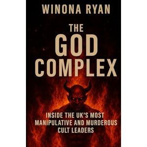 Ryan, Winona The God Complex: Inside the UK’s Most Manipulative and Murderous Cult Leaders Ryan, Winona The God Complex: Inside the UK’s Most Manipulative and Murderous Cult Leaders