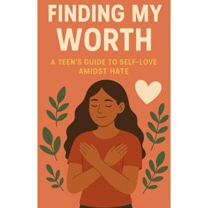Studio, Pearn Finding My Worth: A Teen's Guide to Self-Love Amidst Hate Studio, Pearn Finding My Worth: A Teen's Guide to Self-Love Amidst Hate
