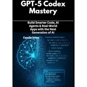 Jones, Camila GPT-5 Codex Mastery: Build Smarter Code, AI Agents & Real-World Apps with the Next Generation of AI Jones, Camila GPT-5 Codex Mastery: Build Smarter Code, AI Agents & Real-World Apps with the Next Generation of AI