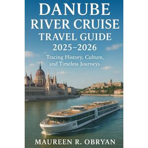 OBRYAN, MAUREEN R Danube River Cruise Travel Guide for 2025-2026: Tracing History, Culture, and Timeless Journeys OBRYAN, MAUREEN R Danube River Cruise Travel Guide for 2025-2026: Tracing History, Culture, and Timeless Journeys