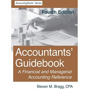 Bragg, Steven M. Accountants' Guidebook: Fourth Edition: A Financial and Managerial Accounting Reference Bragg, Steven M. Accountants' Guidebook: Fourth Edition: A Financial and Managerial Accounting Reference
