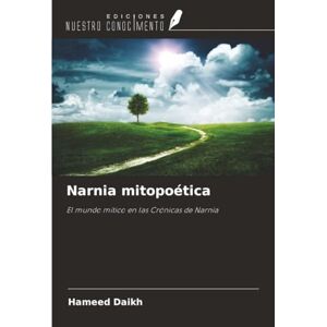 Daikh, Hameed Narnia mitopoética: El mundo mítico en las Crónicas de Narnia Daikh, Hameed Narnia mitopoética: El mundo mítico en las Crónicas de Narnia