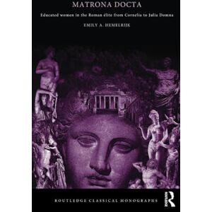 Hemelrijk, Emily A. A. Matrona Docta: Educated Women in the Roman Elite from Cornelia to Julia Domna (Routledge Classical Monographs) Hemelrijk, Emily A. A. Matrona Docta: Educated Women in the Roman Elite from Cornelia to Julia Domna (Routledge Classical Monographs)