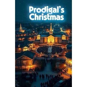 Wren, Lyra PRODIGAL'S CHRISTMAS: A Christian Christmas Novel of Redemption, Family Healing, and the Prodigal Son Reimagined (The Christmas Faith Collection) Wren, Lyra PRODIGAL'S CHRISTMAS: A Christian Christmas Novel of Redemption, Family Healing, and the Prodigal Son Reimagined (The Christmas Faith Collection)