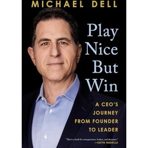 Dell Play Nice but Win: A CEO's Journey from Founder to Leader Dell Play Nice but Win: A CEO's Journey from Founder to Leader