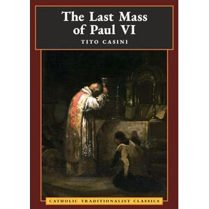 Casini, Tito The Last Mass of Paul VI: An Autumn Night's Dream (Catholic Traditionalist Classics) Casini, Tito The Last Mass of Paul VI: An Autumn Night's Dream (Catholic Traditionalist Classics)