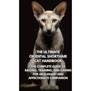 Books, Inkspire The Ultimate Oriental Shorthair Cat Handbook: The Complete Guide to Raising, Training, and Caring for an Elegant and Affectionate Companion Books, Inkspire The Ultimate Oriental Shorthair Cat Handbook: The Complete Guide to Raising, Training, and Caring for an Elegant and Affectionate Companion