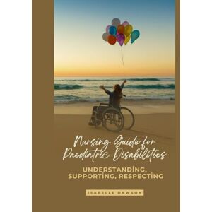 Dawson, Isabelle Nursing Guide for Paediatric Disabilities: Understanding, Supporting, Respecting (Paediatrics and Child Disability Unit – Nurse duties with Isabelle Dawson) Dawson, Isabelle Nursing Guide for Paediatric Disabilities: Understanding, Supporting, Respecting (Paediatrics and Child Disability Unit – Nurse duties with Isabelle Dawson)
