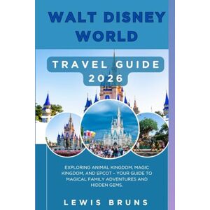 Bruns, Lewis Walt Disney World Travel Guide 2026: Exploring Animal Kingdom, Magic Kingdom, and EPCOT – Your Guide to Magical Family Adventures and Hidden Gems. Bruns, Lewis Walt Disney World Travel Guide 2026: Exploring Animal Kingdom, Magic Kingdom, and EPCOT – Your Guide to Magical Family Adventures and Hidden Gems.