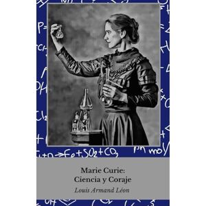 Armand Léon, Louis Marie Curie: Ciencia y Coraje: La vida de la mujer que revolucionó la física y la química Armand Léon, Louis Marie Curie: Ciencia y Coraje: La vida de la mujer que revolucionó la física y la química