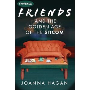 Joanna Hagan Friends and the Golden Age of the Sitcom Joanna Hagan Friends and the Golden Age of the Sitcom