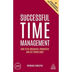 Forsyth, Patrick Successful Time Management: How to be Organized, Productive and Get Things Done: 9 (Creating Success series) Forsyth, Patrick Successful Time Management: How to be Organized, Productive and Get Things Done: 9 (Creating Success series)