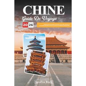 Blane, Serafina GUIDE DE VOYAGE CHINE 2026: Explorez des merveilles anciennes, des villes animées et une beauté naturelle à travers une terre de traditions intemporelles Blane, Serafina GUIDE DE VOYAGE CHINE 2026: Explorez des merveilles anciennes, des villes animées et une beauté naturelle à travers une terre de traditions intemporelles