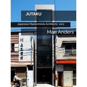 Anders, Mae JUTAKU: Japanese Masterminds Architects: A journey through 500 quiet homes and 1,400 pages—where space breathes, silence speaks, and Japanese ... soul (JUTAKU: Japanese Mastermind Architects) Anders, Mae JUTAKU: Japanese Masterminds Architects: A journey through 500 quiet homes and 1,400 pages—where space breathes, silence speaks, and Japanese ... soul (JUTAKU: Japanese Mastermind Architects)