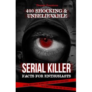 Greystone, Thomas 400 Shocking & Unbelievable Serial Killer Facts for Enthusiasts: Explore Twisted Minds, Infamous Crimes, Bizarre Habits & Much More! (The Ultimate Gift for True Crime Fans & Mystery Seekers) Greystone, Thomas 400 Shocking & Unbelievable Serial Killer Facts for Enthusiasts: Explore Twisted Minds, Infamous Crimes, Bizarre Habits & Much More! (The Ultimate Gift for True Crime Fans & Mystery Seekers)