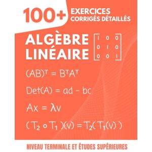 Mabilar, Alex Algèbre Linéaire : 100+ Exercices Corrigés et Détaillés: Le Guide Pratique pour Maîtriser les Concepts Essentiels de la Terminale aux Études ... Espaces Vectoriels, Valeurs Propres...) Mabilar, Alex Algèbre Linéaire : 100+ Exercices Corrigés et Détaillés: Le Guide Pratique pour Maîtriser les Concepts Essentiels de la Terminale aux Études ... Espaces Vectoriels, Valeurs Propres...)