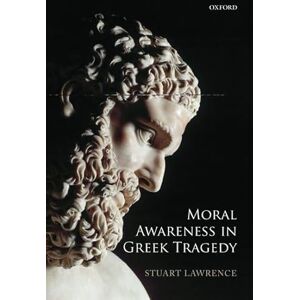 Lawrence, Stuart Moral Awareness in Greek Tragedy Lawrence, Stuart Moral Awareness in Greek Tragedy